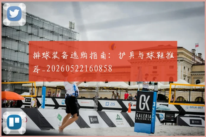 排球装备选购指南:护具与球鞋推荐_20260522160858